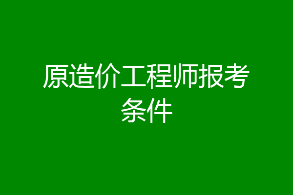 原造价工程师报考条件