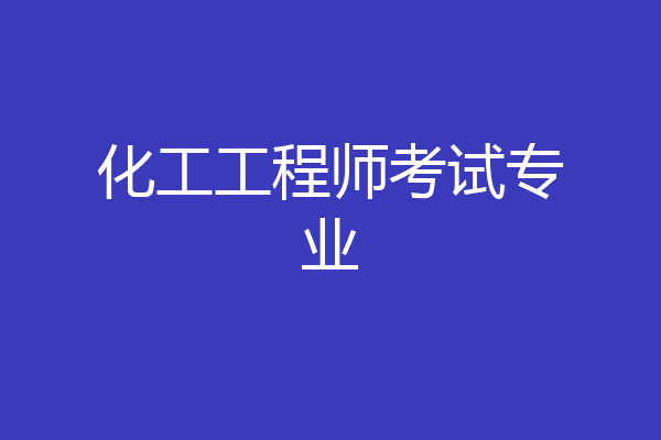 化工工程师考试专业