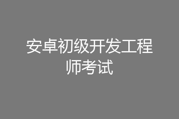 安卓初级开发工程师考试