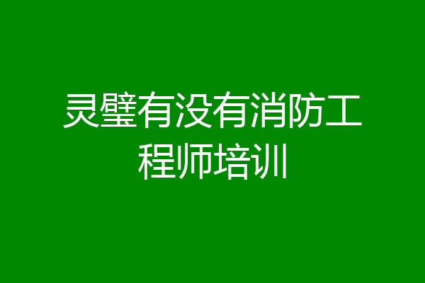 灵璧有没有消防工程师培训