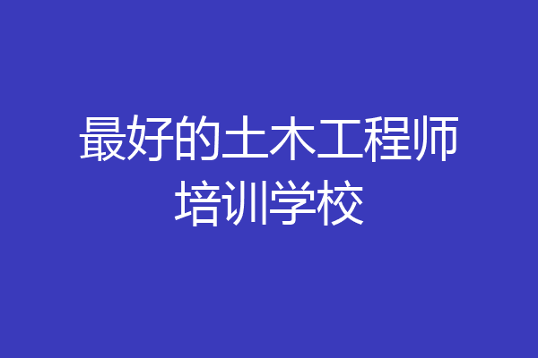 最好的土木工程师培训学校