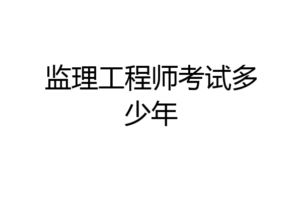 监理工程师考试多少年