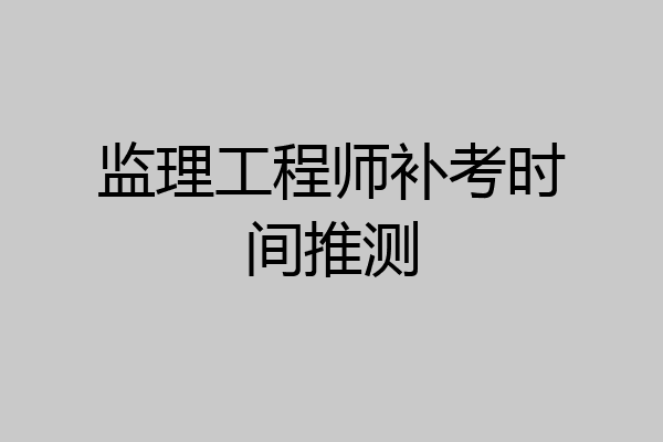 监理工程师补考时间推测