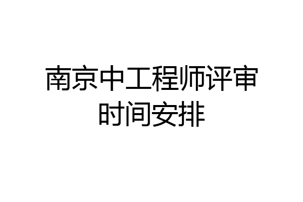 南京中工程师评审时间安排