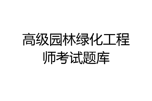 高级园林绿化工程师考试题库