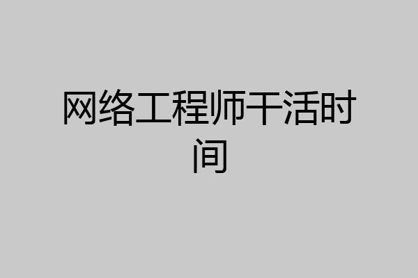 网络工程师干活时间