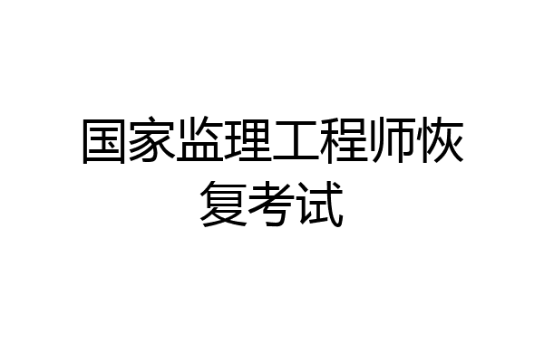 国家监理工程师恢复考试