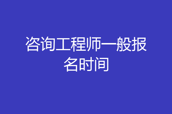 咨询工程师一般报名时间