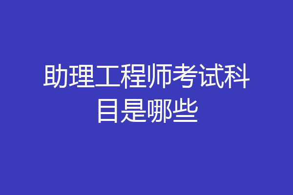助理工程师考试科目是哪些