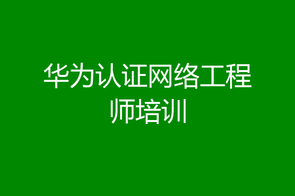 华为认证网络工程师培训