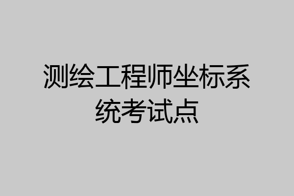 测绘工程师坐标系统考试点