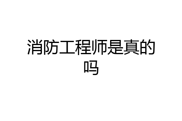消防工程师是真的吗