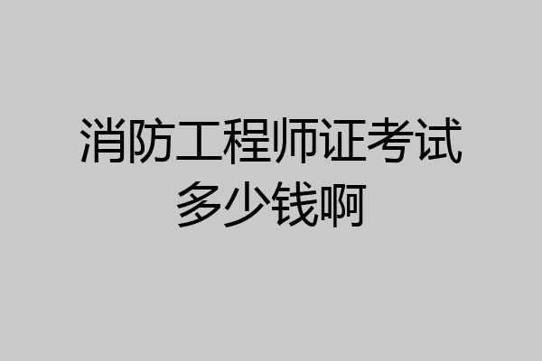 消防工程师证考试多少钱啊