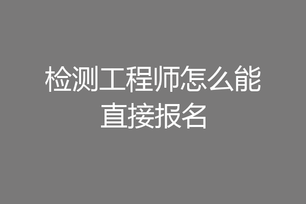 检测工程师怎么能直接报名