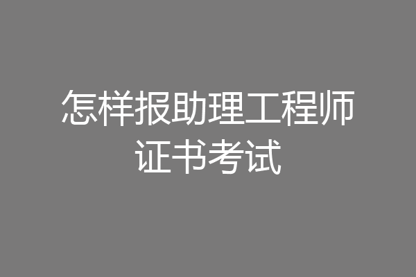 怎样报助理工程师证书考试