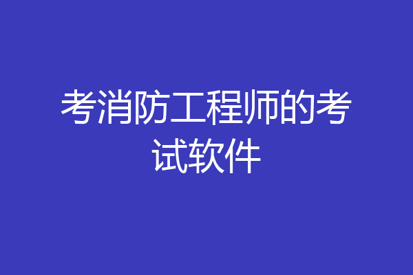 考消防工程师的考试软件