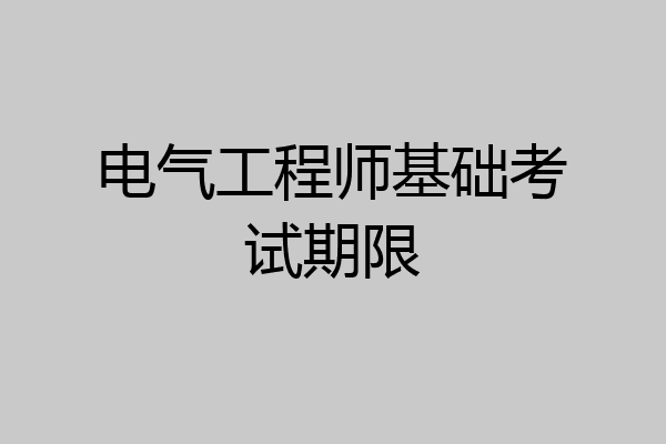 电气工程师基础考试期限