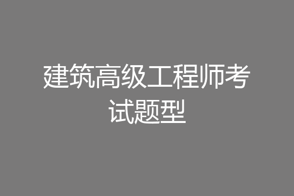 建筑高级工程师考试题型
