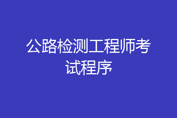 公路检测工程师考试程序