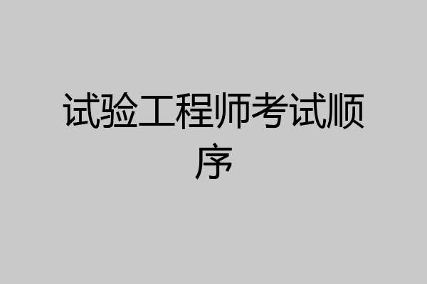 试验工程师考试顺序