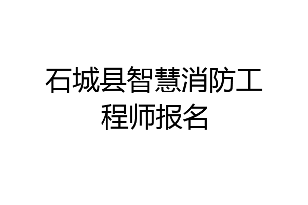 石城县智慧消防工程师报名