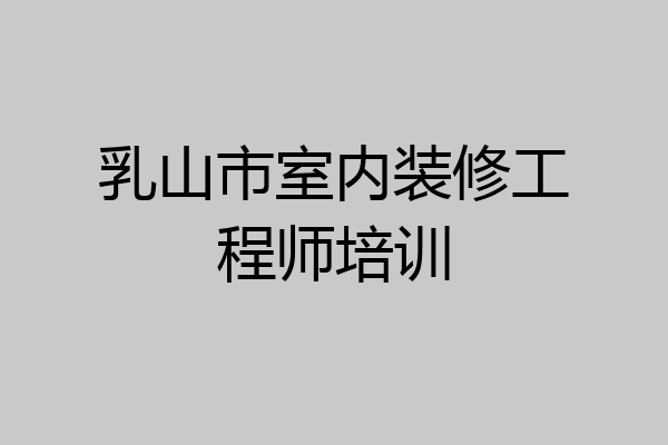 乳山市室内装修工程师培训