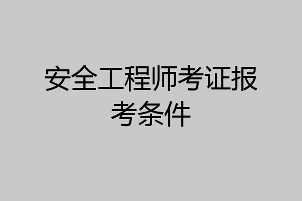 安全工程师考证报考条件