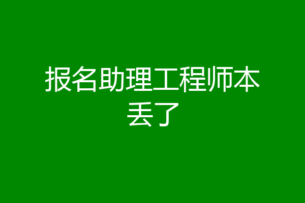 报名助理工程师本丢了