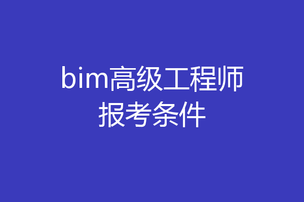 bim高级工程师报考条件