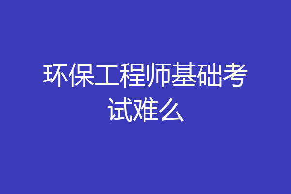 环保工程师基础考试难么