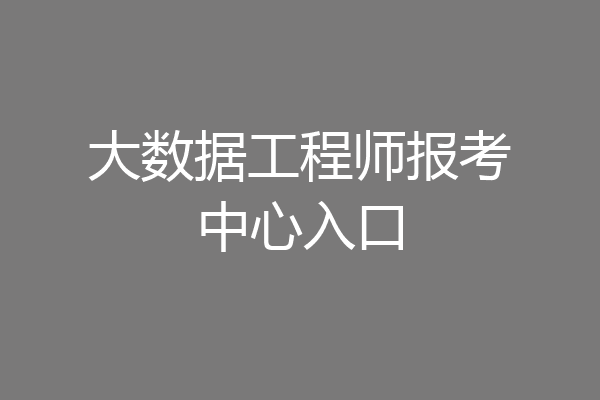 大数据工程师报考中心入口
