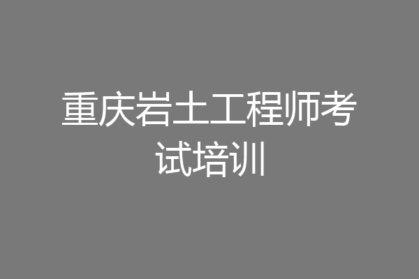 重庆岩土工程师考试培训