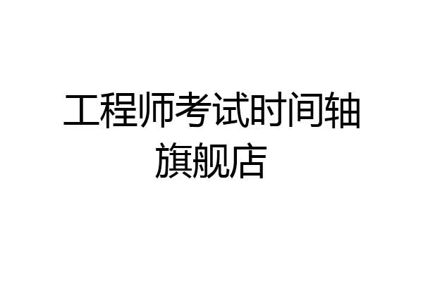 工程师考试时间轴旗舰店