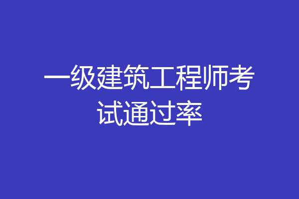 一级建筑工程师考试通过率