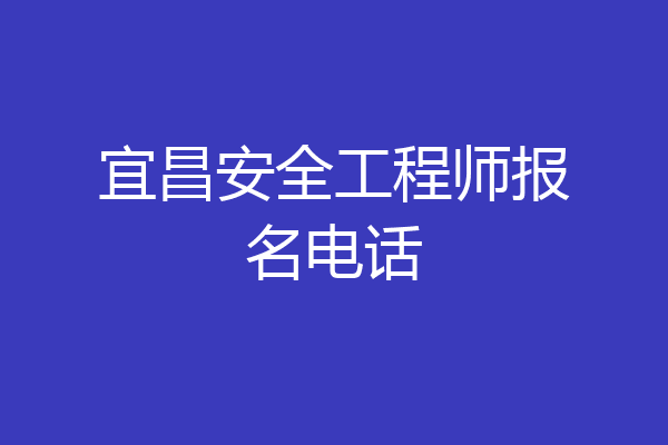 宜昌安全工程师报名电话