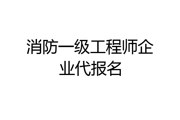 消防一级工程师企业代报名