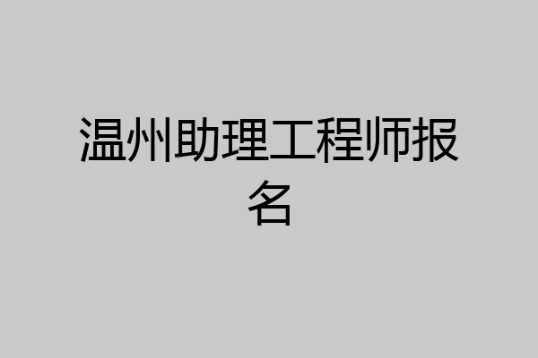 温州助理工程师报名