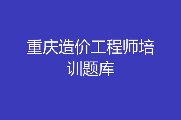 重庆造价工程师培训题库
