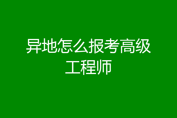 异地怎么报考高级工程师