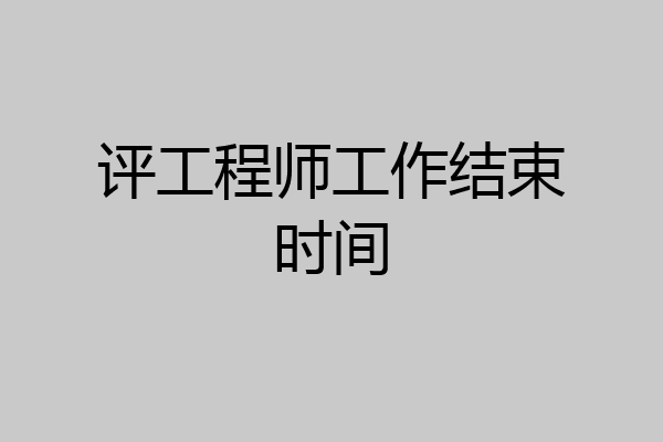 评工程师工作结束时间