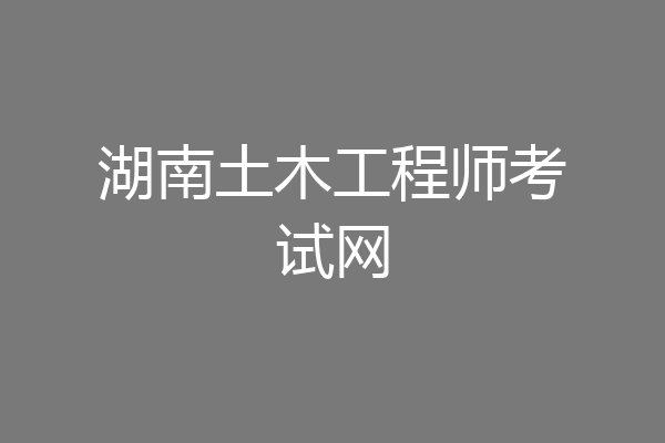 湖南土木工程师考试网