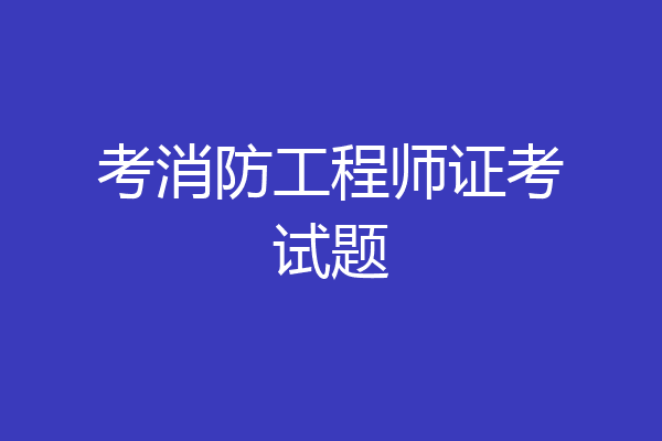 考消防工程师证考试题