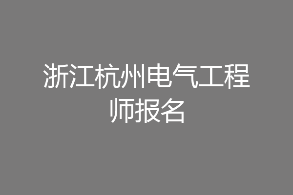 浙江杭州电气工程师报名