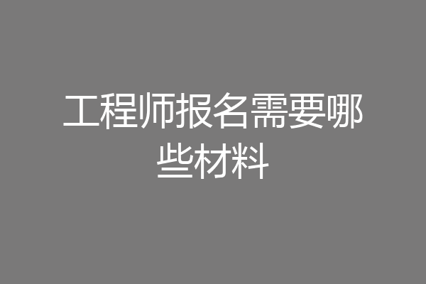 工程师报名需要哪些材料
