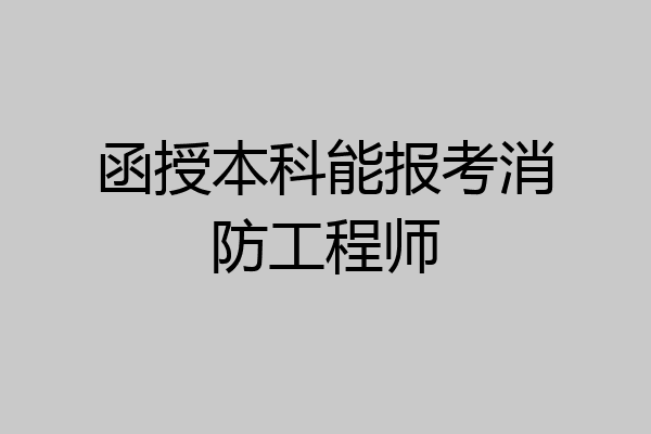 函授本科能报考消防工程师