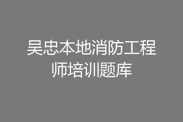 吴忠本地消防工程师培训题库