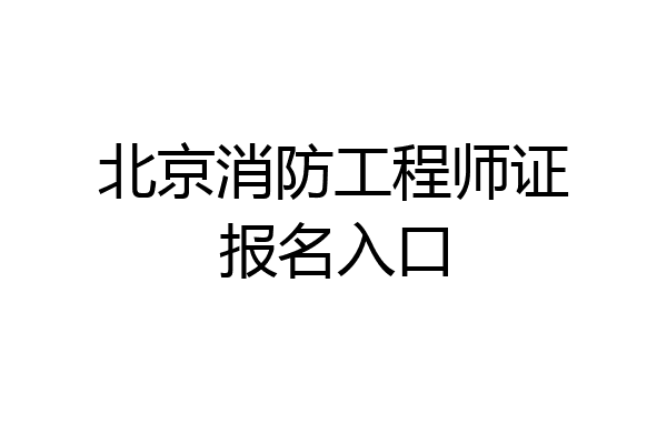 北京消防工程师证报名入口