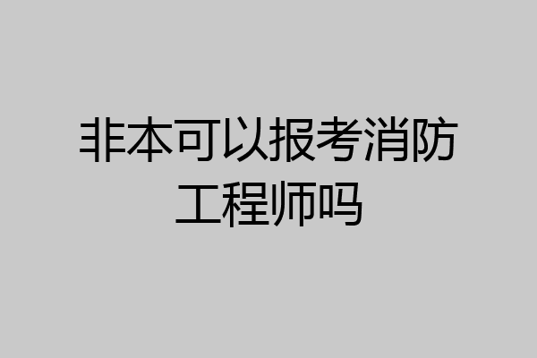 非本可以报考消防工程师吗