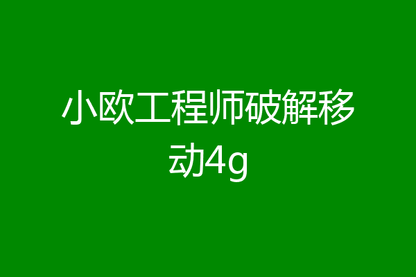 小欧工程师破解移动4g