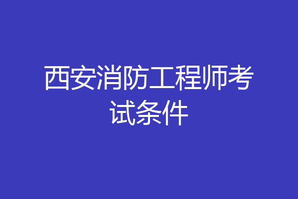 西安消防工程师考试条件